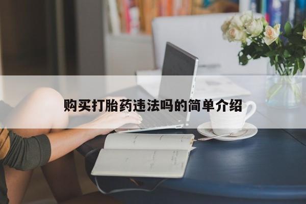私人打胎药微信在线购买购买打胎药违法吗的简单介绍