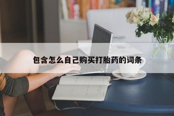 私人打胎药微信在线购买包含怎么自己购买打胎药的词条