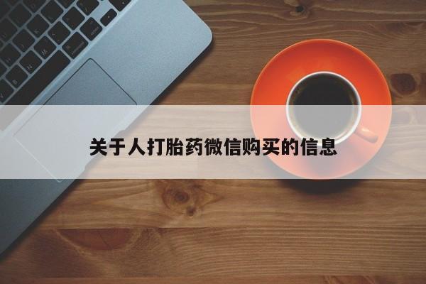 私人打胎药微信在线购买关于人打胎药微信购买的信息