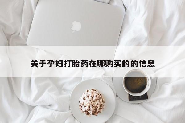 私人打胎药微信在线购买关于孕妇打胎药在哪购买的的信息